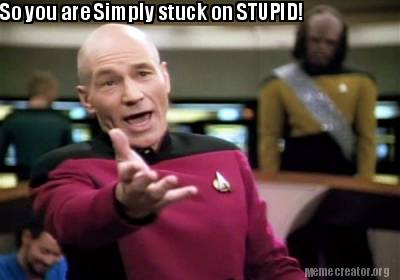 Meme Creator - Funny So you are Simply stuck on STUPID! Meme Generator ...