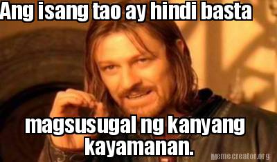 Meme Creator - Funny Ang isang tao ay hindi basta magsusugal ng kanyang ...