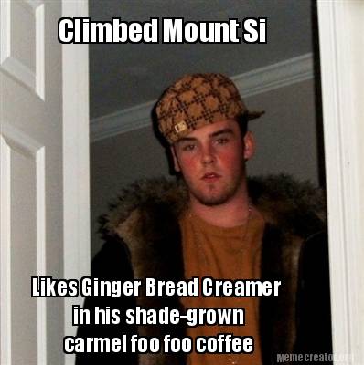 Meme Creator - Funny Climbed Mount Si Likes Ginger Bread Creamer in his ...