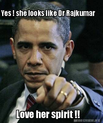 Meme Creator Funny Yes She Looks Like Dr Rajkumar Love Her Spirit Meme Generator At Memecreator Org