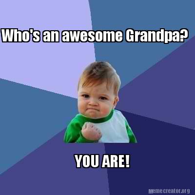 Meme Creator - Funny Who's an awesome Grandpa? YOU ARE! Meme Generator ...