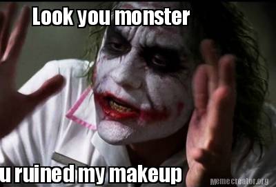 Meme Creator Funny Look You Monster You Ruined My Makeup Meme Generator At Memecreator Org