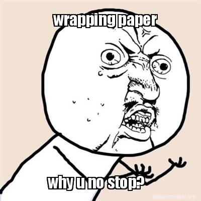 Meme Creator - Funny wrapping paper why u no stop? Meme Generator at ...