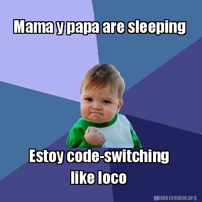 Meme Creator Funny Mama Y Papa Are Sleeping Estoy Code Switching Like Loco Meme Generator At Memecreator Org