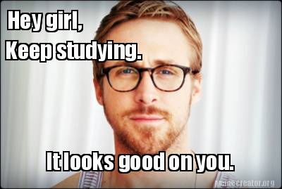 Meme Creator - Funny Hey girl, Keep studying. It looks good on you ...