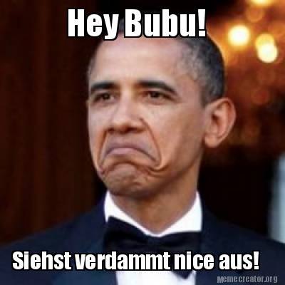 Meme Creator Funny Siehst Verdammt Nice Aus Hey Bubu Meme Generator At Memecreator Org