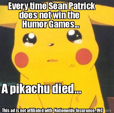 Meme Creator - Every time Sean Patrick does not win the Humor Games ...