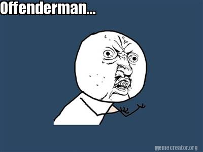 Meme Creator - Funny Offenderman... Meme Generator at MemeCreator.org!