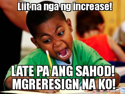 Meme Creator - Funny Liit na nga ng increase! LATE PA ANG SAHOD ...