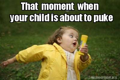 Meme Creator - Funny That moment when your child is about to puke Meme ...