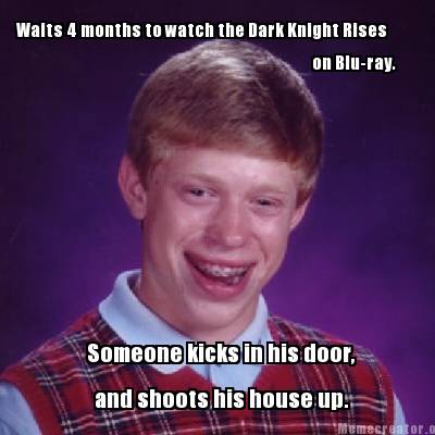 Meme Creator - Waits 4 months to watch the Dark Knight Rises on Blu-ray ...