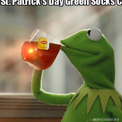 Meme Creator - Funny St. Patrick's Day Green Socks Contest! Meme ...