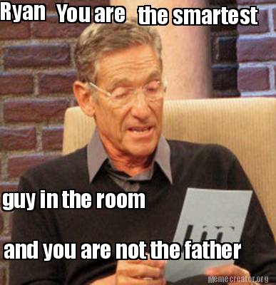 Meme Creator Funny Ryan You Are The Smartest Guy In The Room And You Are Not The Father Meme Generator At Memecreator Org