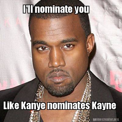 Meme Creator - Funny I'll nominate you Like Kanye nominates Kayne Meme ...