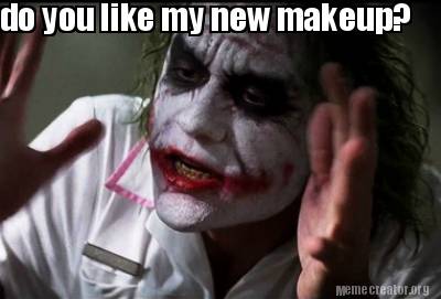 Funny Do You Like My New Makeup Meme Generator At Memecreator Org Meme Creator