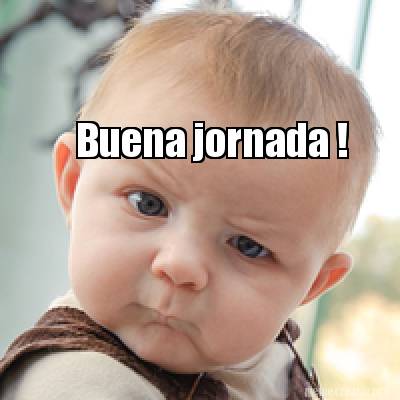 Meme Creator - Funny Buena jornada ! Meme Generator at MemeCreator.org!