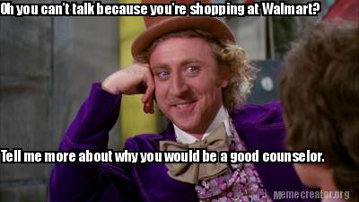 Meme Creator - Oh you can't talk because you're shopping at Walmart ...