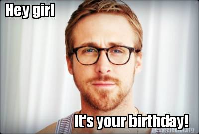 Meme Creator - Funny Hey girl It's your birthday! Meme Generator at ...