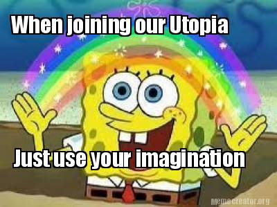 Meme Creator - Funny When joining our Utopia Just use your imagination ...