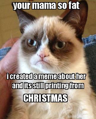 Meme Creator - Funny your mama so fat i created a meme about her and ...