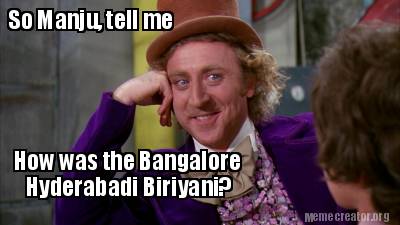 Meme Creator - Funny So Manju, tell me How was the Bangalore Hyderabadi ...