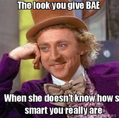 Meme Creator - Funny The look you give BAE When she doesn't know how ...