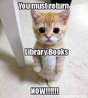 Meme Creator - Funny You must return Library Books NOW!!!!!! Meme ...