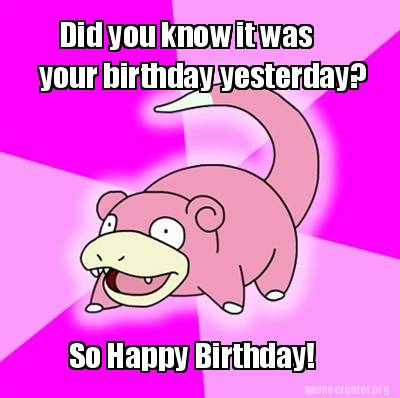 Meme Creator - Funny Did you know it was So Happy Birthday! your ...