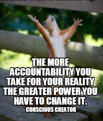 Meme Creator - Funny The more accountability you take for your reality ...