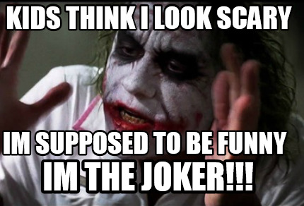 Meme Creator Funny Kids Think I Look Scary Im Supposed To Be Funny Im The Joker Meme Generator At Memecreator Org