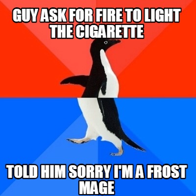 guy-ask-for-fire-to-light-the-cigarette-told-him-sorry-im-a-frost-mage