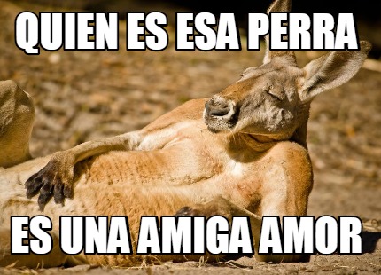 Meme Creator Funny Quien Es Esa Perra Es Una Amiga Amor Meme