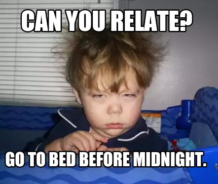 Meme Creator - Funny Can you relate? Go to bed before midnight. Meme ...