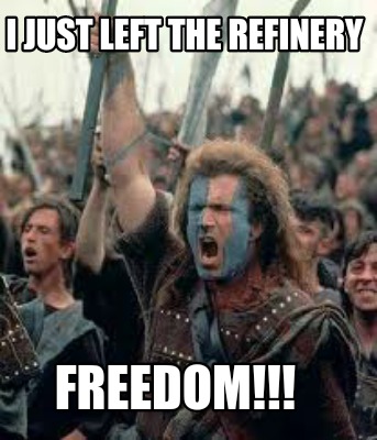 Meme Creator - Funny I just left the refinery FREEDOM!!! Meme Generator ...