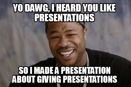 Meme Creator - Funny Yo Dawg, I Heard You like Presentations So I Made ...