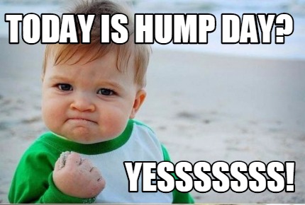 Meme Creator - Funny Today is hump day? Yesssssss! Meme Generator at ...