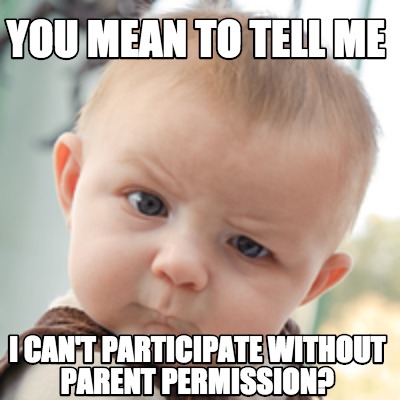 Meme Creator - Funny You mean to tell me I can't participate without ...