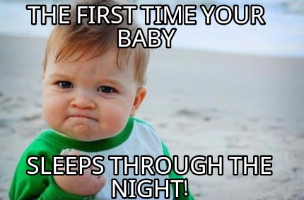 Meme Creator - Funny The first time your baby Sleeps through the night ...