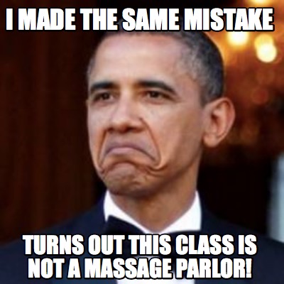 Meme Creator - Funny I made the same mistake Turns out this class is ...