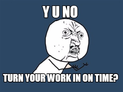 Meme Creator - Funny y u no turn your work in on time? Meme Generator ...