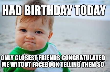 Meme Creator - Funny Had birthday today Only closest friends ...