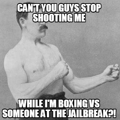 Meme Creator Funny Can T You Guys Stop Shooting Me While I M Boxing Vs Someone At The Jailbreak Meme Generator At Memecreator Org