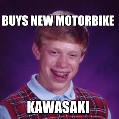 skære Yoghurt kop Meme Creator - Funny Buys new motorbike Kawasaki Meme Generator at  MemeCreator.org!
