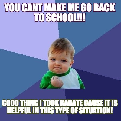 Meme Creator - Funny you cant make me go back to school!!! good thing i ...