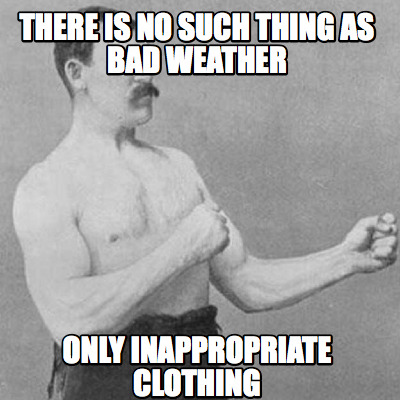 Meme Creator Funny There Is No Such Thing As Bad Weather Only Inappropriate Clothing Meme Generator At Memecreator Org