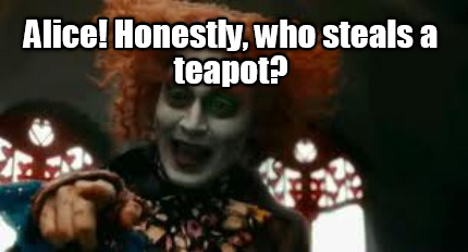 alice-honestly-who-steals-a-teapot