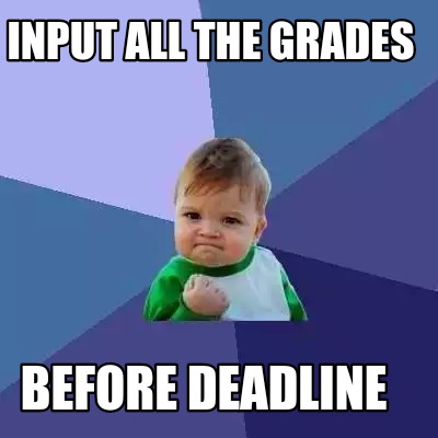 Meme Creator - Funny Input all the grades Before deadline Meme ...