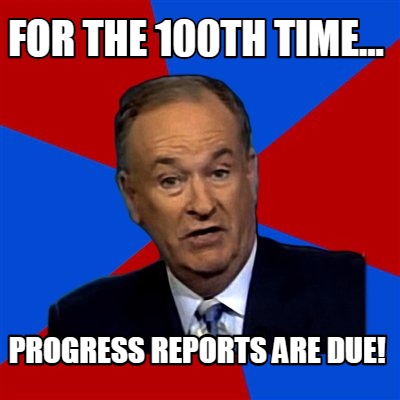 Meme Creator - Funny For The 100th Time Progress Reports Are Due 