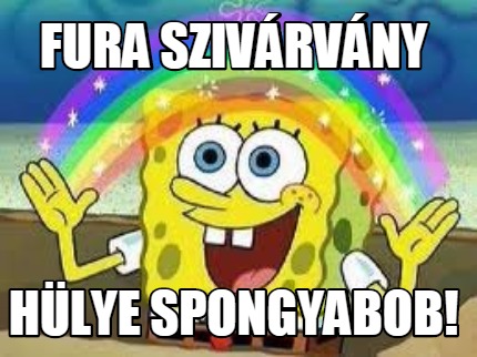 Meme Creator Funny Fura Szivarvany Hulye Spongyabob Meme Generator At Memecreator Org