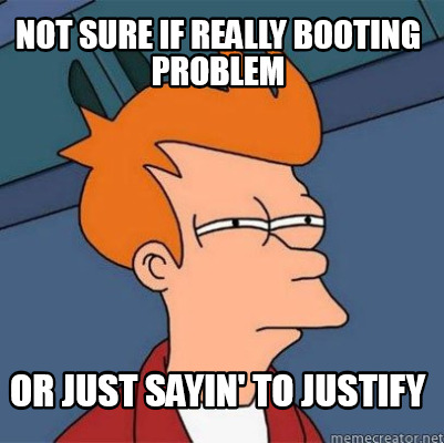 Meme Creator - Funny not sure if really booting problem or just sayin ...